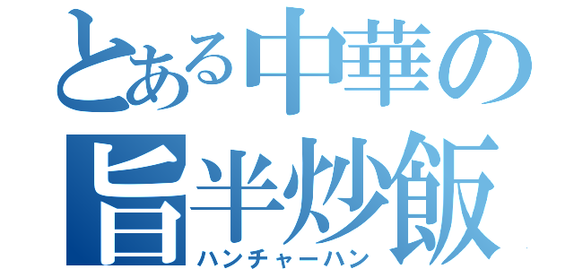 とある中華の旨半炒飯（ハンチャーハン）