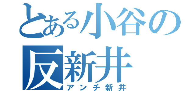 とある小谷の反新井（アンチ新井）