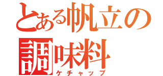 とある帆立の調味料（ケチャップ）