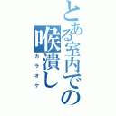 とある室内での喉潰し（カラオケ）