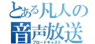 とある凡人の音声放送（ブロードキャスト）