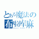 とある魔法の布啦库麻（ＢＵＬＡ ＫＵＭＡ）