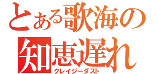 とある歌海の知恵遅れ（クレイジーダスト）