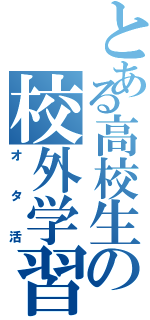 とある高校生の校外学習（オタ活）