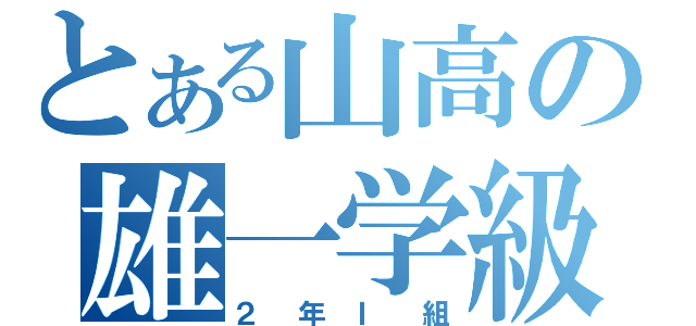 とある山高の雄一学級（２年Ｉ組）