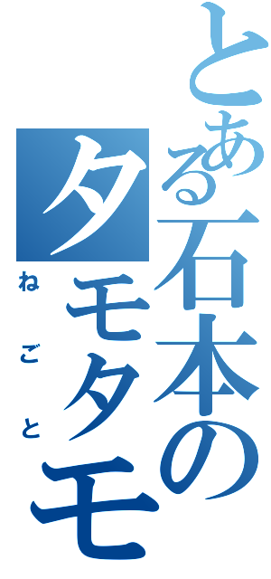 とある石本のタモタモ（ねごと）