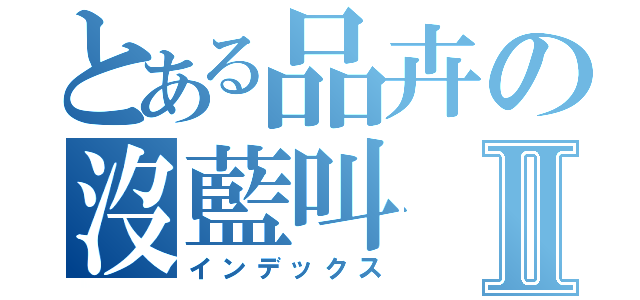 とある品卉の沒藍叫Ⅱ（インデックス）