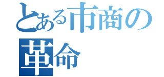 とある市商の革命（）