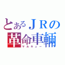 とあるＪＲの革命車輛（マルキュー）