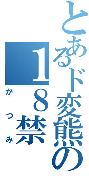 とあるド変熊の１８禁Ⅱ（かつみ）