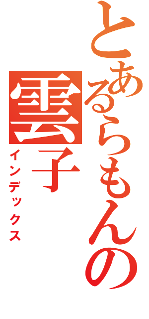 とあるらもんの雲子（インデックス）