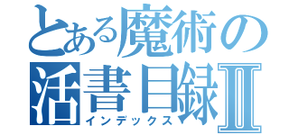 とある魔術の活書目録Ⅱ（インデックス）