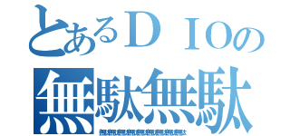 とあるＤＩＯの無駄無駄無駄無駄無駄無駄無駄無駄無駄無駄無駄（無駄無駄無駄無駄無駄無駄無駄無駄無駄）