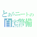 とあるニートの自宅警備員（俺に任せろ！）