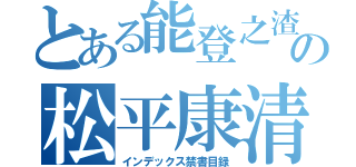 とある能登之渣の松平康清（インデックス禁書目録）