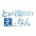 とある浅田のえ、なんで？（アンサーアンサー）