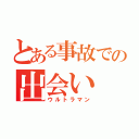 とある事故での出会い（ウルトラマン）