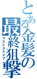 とある金髪の最終狙撃（ラストスナイプ）