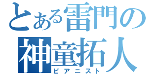 とある雷門の神童拓人（ピアニスト）