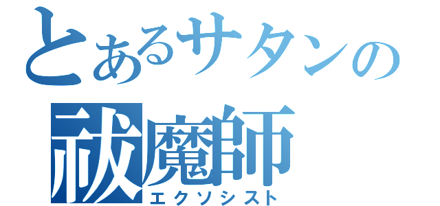 とあるサタンの祓魔師（エクソシスト）