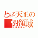 とある天正の絕對領域（世界最強い）