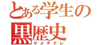 とある学生の黒歴史（ヤメテクレ）