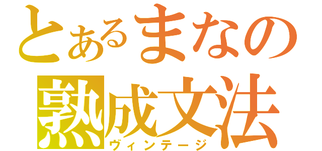 とあるまなの熟成文法（ヴィンテージ）