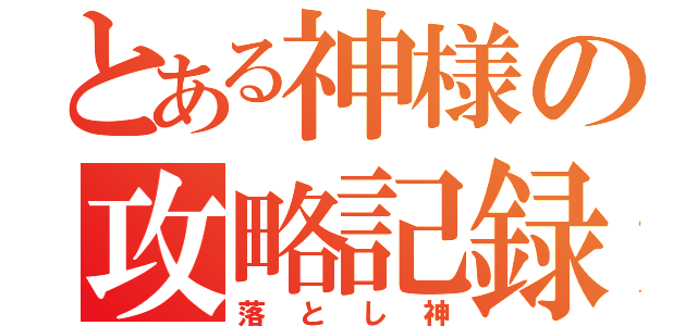 とある神様の攻略記録（落とし神）