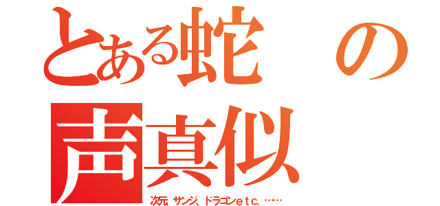 とある蛇の声真似（次元、サンジ、ドラゴンｅｔｃ．……）