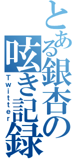 とある銀杏の呟き記録（Ｔｗｉｔｔｅｒ）