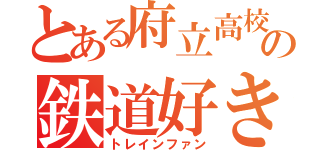 とある府立高校の鉄道好き（トレインファン）