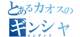 とあるカオスのギンシャリボーイ（インデック）