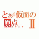 とある仮面の原点Ⅱ（力の二号）