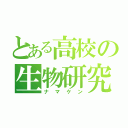 とある高校の生物研究部（ナマケン）