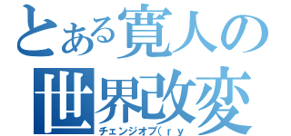 とある寛人の世界改変（チェンジオブ（ｒｙ）