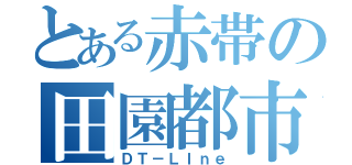 とある赤帯の田園都市線（ＤＴ－ＬＩｎｅ）