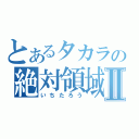 とあるタカラの絶対領域Ⅱ（いちたろう）