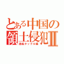 とある中国の領土侵犯記Ⅱ（漁船タックル編）