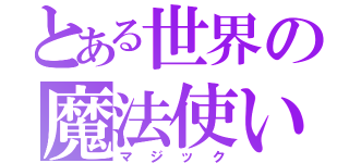 とある世界の魔法使い（マジック）