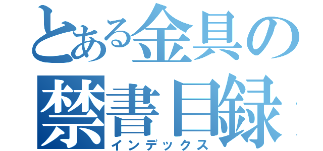 とある金具の禁書目録（インデックス）