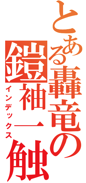 とある轟竜の鎧袖一触（インデックス）