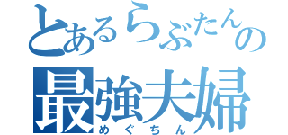 とあるらぶたんの最強夫婦♪（めぐちん）