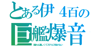 とある伊４百の巨艦爆音（揺れも激しくてステルス性がない）