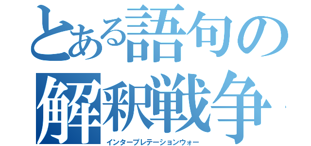 とある語句の解釈戦争（インタープレテーションウォー）