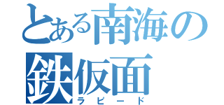 とある南海の鉄仮面（ラピード）