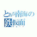 とある南海の鉄仮面（ラピード）