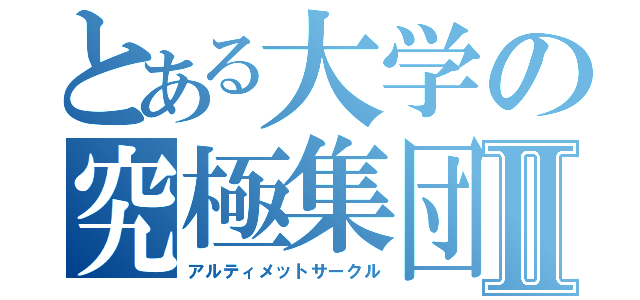 とある大学の究極集団Ⅱ（アルティメットサークル）