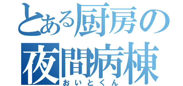 とある厨房の夜間病棟（おいとくん）