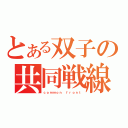 とある双子の共同戦線（ｃｏｍｍｏｎ ｆｒｏｎｔ）