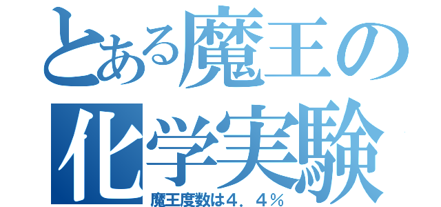 とある魔王の化学実験（魔王度数は４．４％）